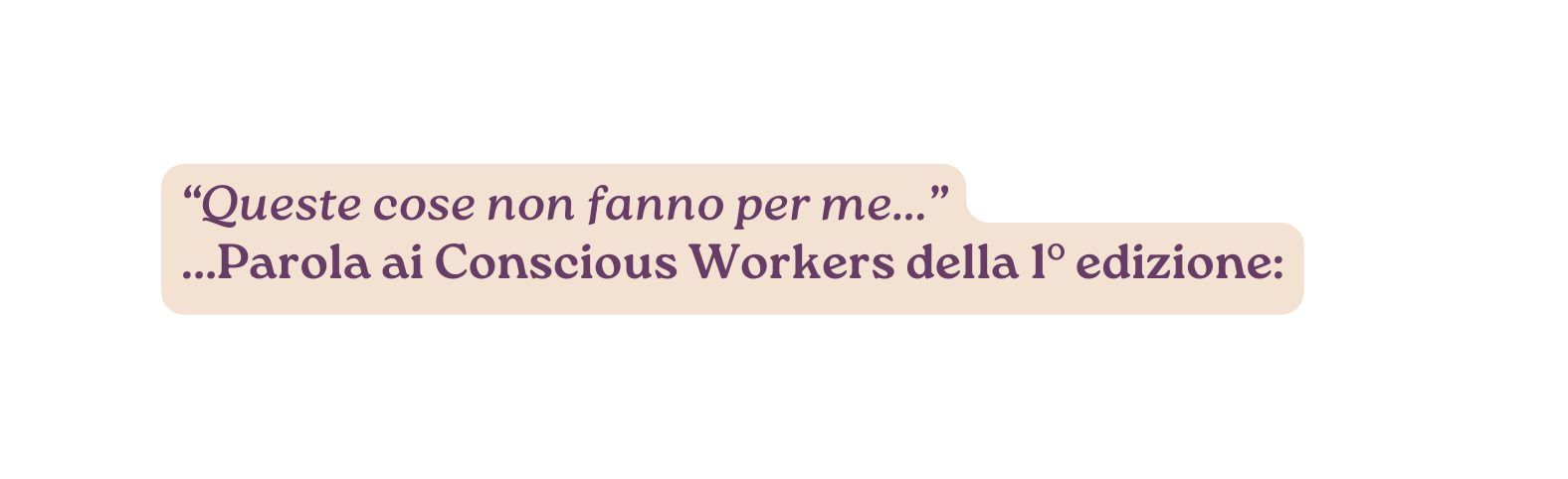 Queste cose non fanno per me Parola ai Conscious Workers della 1 edizione